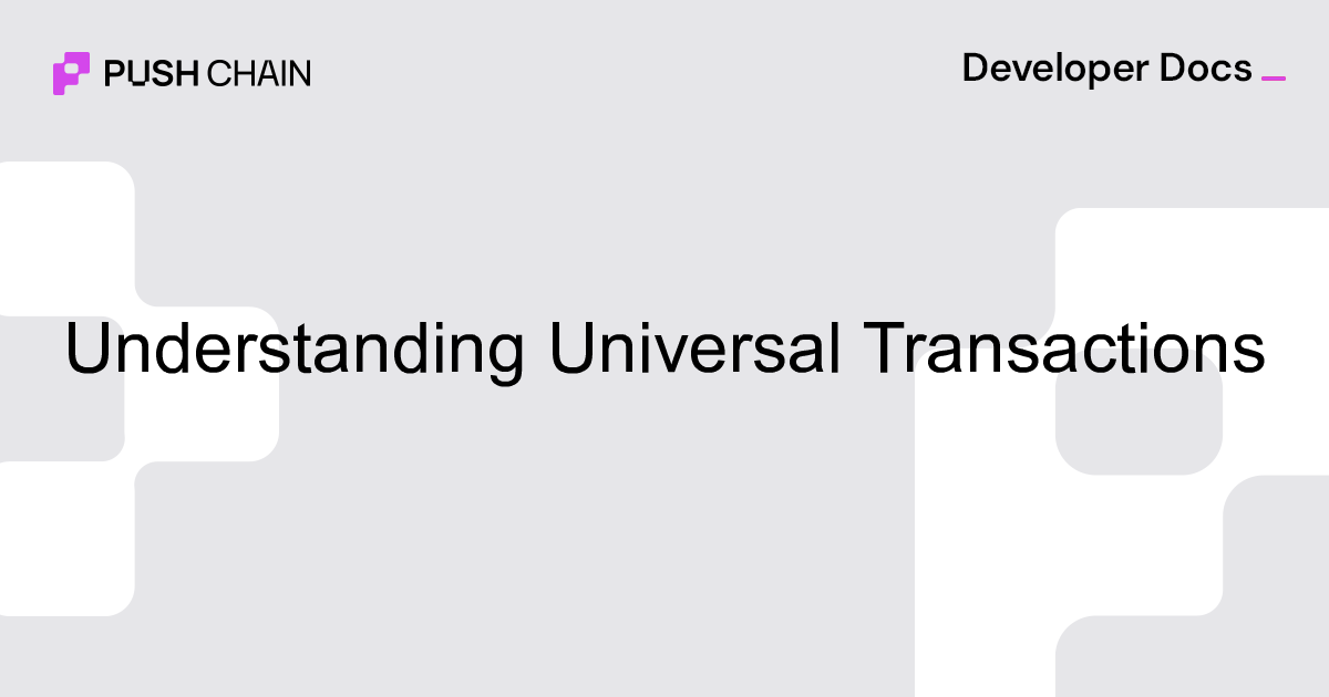 Universal Transaction Process Design Pattern Understanding Universal Transactions | Build | Push Chain Docs