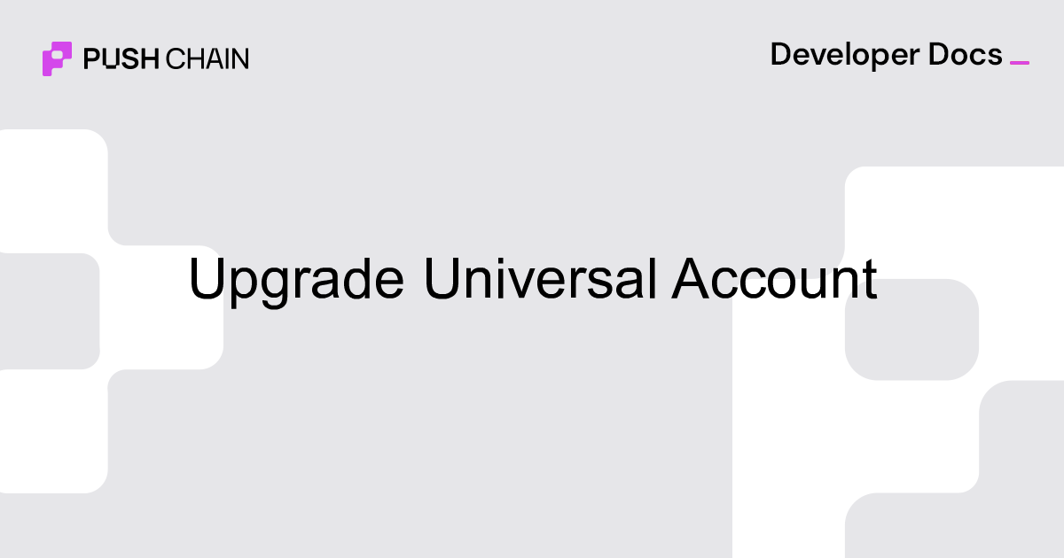 Upgrade Universal Account | Advanced | Build | Push Chain Docs