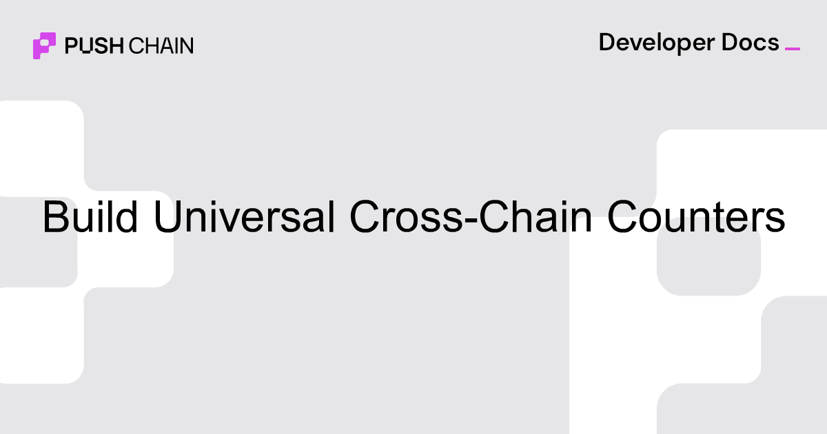 Build Universal Cross-Chain Counters | Tutorials | Push Chain Docs