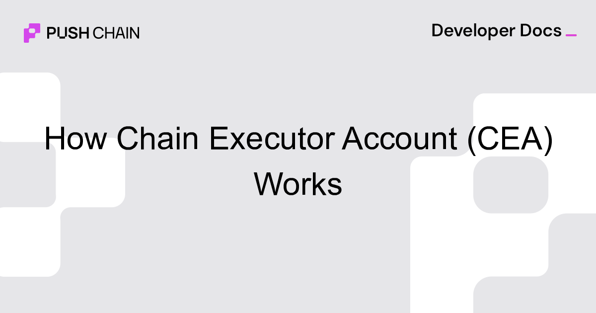 How Chain Executor Account (CEA) Works | Deep Dives | Push Chain Docs