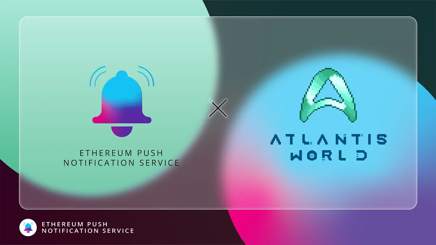 Cover image of EPNS and Atlantis World Collaborate To Build a Communication Layer for the Social Metaverse