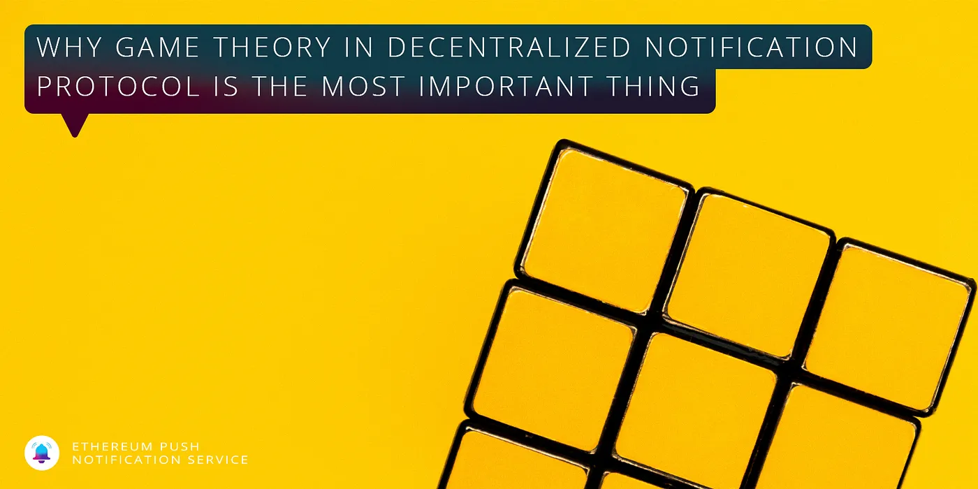 Cover Image of Why Game Theory is the Most Important Thing in a Decentralized Notification Protocol