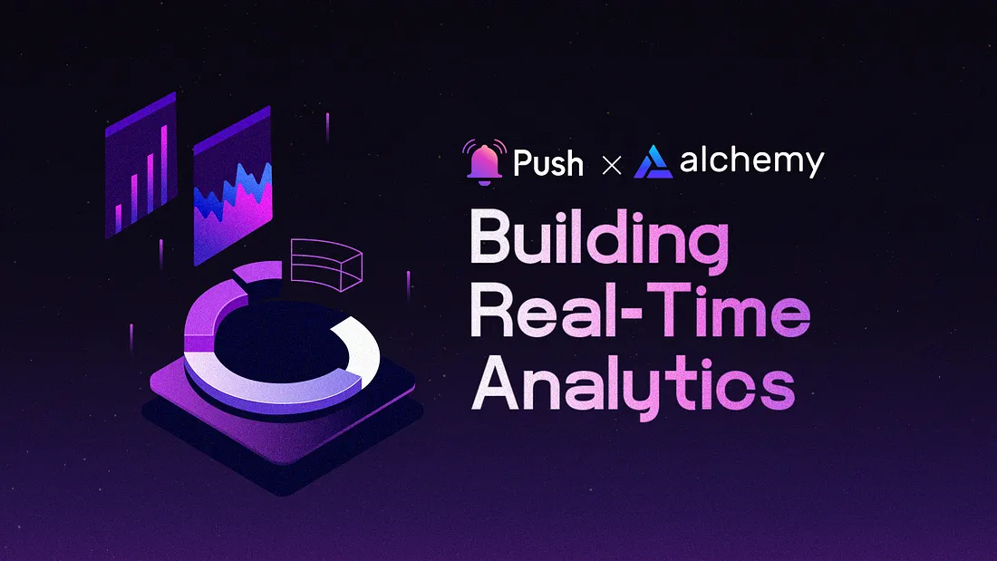 Cover image of How to Build a Real-Time Analytics Dashboard for Blockchain Transactions with Alchemy and Push 📊