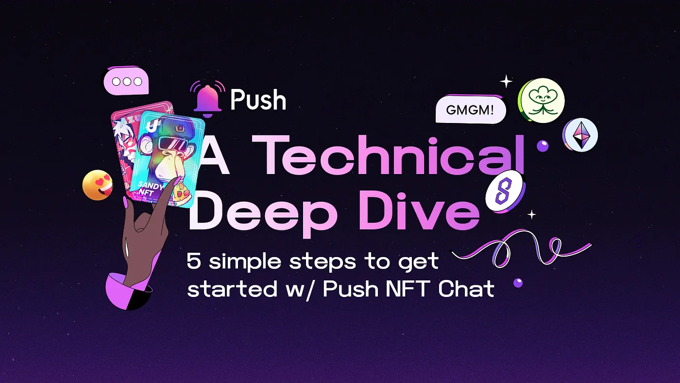 Cover image of A Technical Deep Dive + 5 Simple Steps to Get Started With Push NFT Chat
